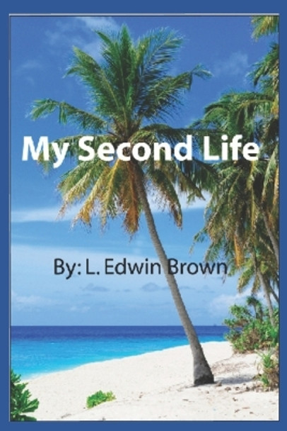 My Second Life by L Edwin Brown 9781514352625