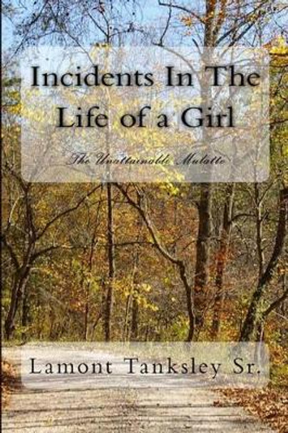 Incidents In The Life of a Girl: The Unattainable Mulatto by Lamont Tanksley Sr 9781500737573