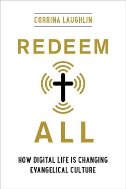 Redeem All: How Digital Life Is Changing Evangelical Culture by Corrina Laughlin