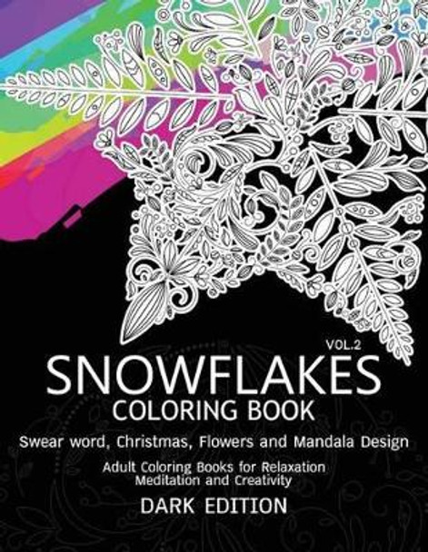 Snowflakes Coloring Book Dark Edition Vol.2: Swear Word, Christmas, Flowers and Mandala Design by Snowflakes Team 9781540502971