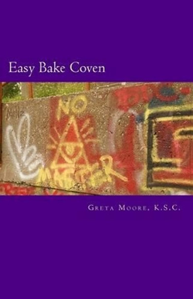 Easy Bake Coven: The Public Rituals by Greta Moore K S C 9781500128128