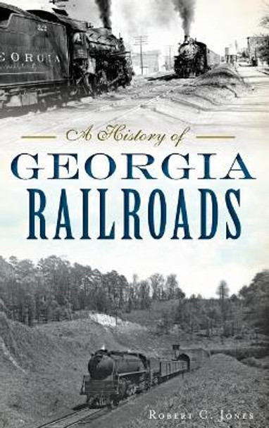 A History of Georgia Railroads by Robert C Jones 9781540215567