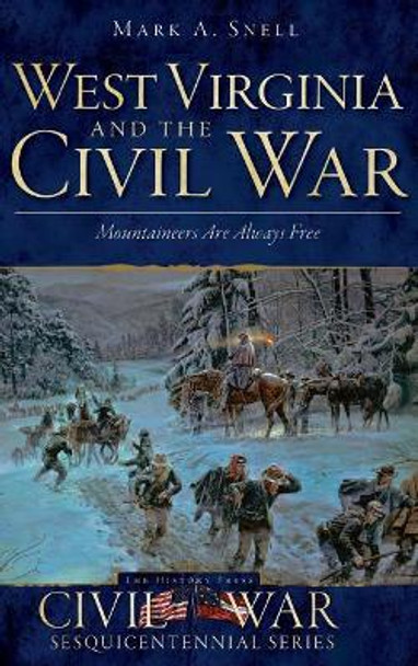 West Virginia and the Civil War: Mountaineers Are Always Free by Director Mark A Snell 9781540223951