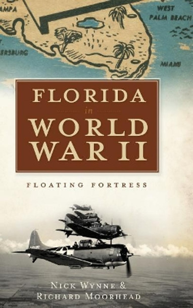 Florida in World War II: Floating Fortress by Nick Wynne 9781540224095