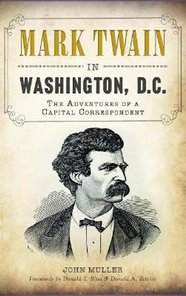 Mark Twain in Washington, D.C.: The Adventures of a Capital Correspondent by John Muller 9781540233141