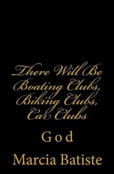 There Will Be Boating Clubs, Biking Clubs, Car Clubs: God by Marcia Batiste 9781496180452