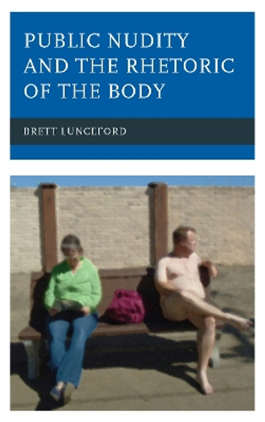 Public Nudity and the Rhetoric of the Body by Brett Lunceford 9781498570695