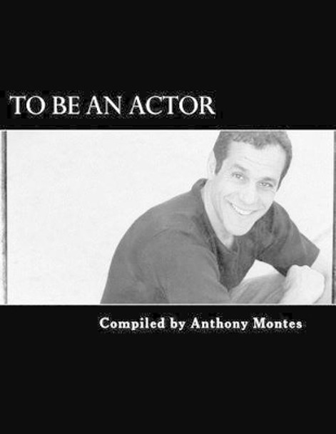 To Be An Actor (Words Of Inspiration): (Words Of Inspirtation) by Anthony Montes 9781475098471