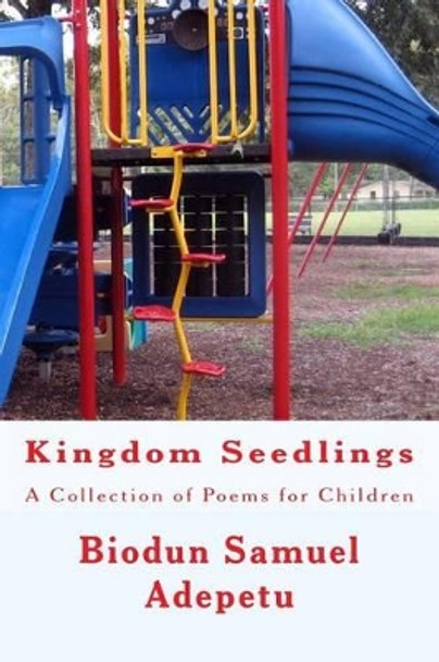 Kingdom Seedlings: A Collection of Poems for Children by Biodun Samuel Adepetu 9781484025345