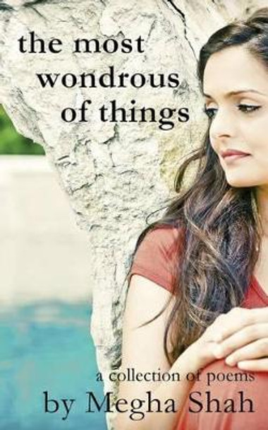The most wondrous of things: a collection of poems by Megha Shah 9781490524436