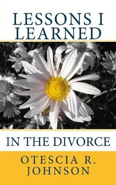 Lessons I Learned in the Divorce by Otescia R Johnson 9781493563050