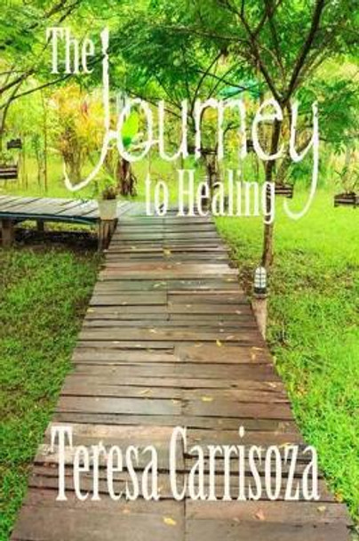 The Journey to Healing by Teresa Carrisoza 9781500769901