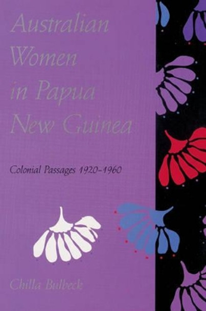 Australian Women in Papua New Guinea: Colonial Passages 1920-1960 by Chilla Bulbeck 9780521523202