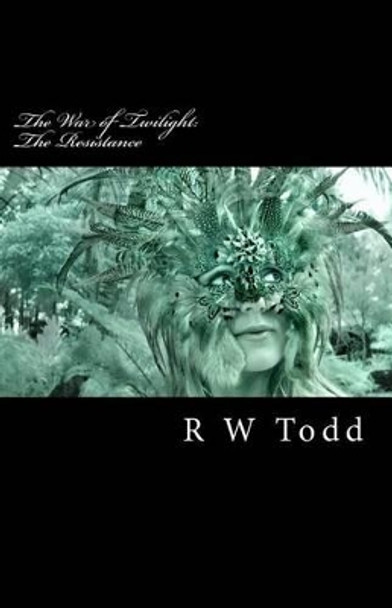 The Resistance: The War of Twilight by R W Todd 9781466247352