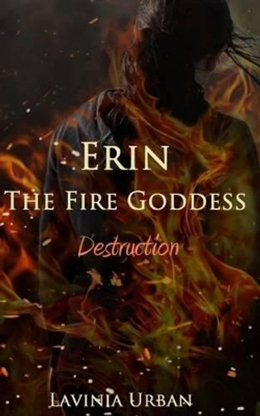 Erin the Fire Goddess: Destruction: Destruction by Lavinia Urban 9781518628795