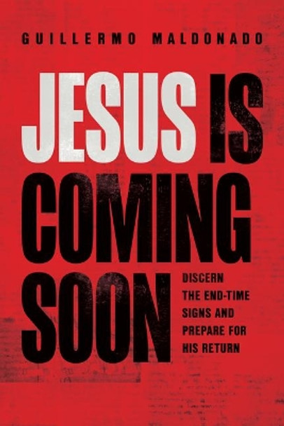 Jesus Is Coming Soon: Discern the End-Time Signs and Prepare for His Return by Guillermo Maldonado 9781641235013