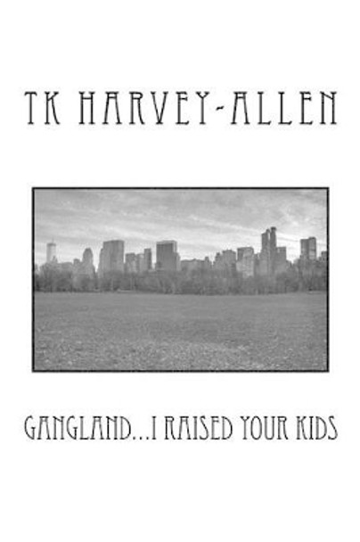 Gangland...I Raised Your Kids by Rev Tk Harvey-Allen 9781535556798