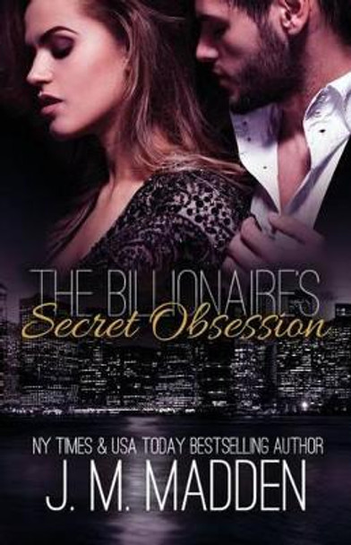 The Billionaire's Secret Obsession by J M Madden 9781533098290