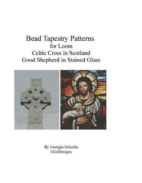 Bead Tapestry Patterns for Loom Celtic Cross and Good Shepherd in stained Glass by Georgia Grisolia 9781523818969