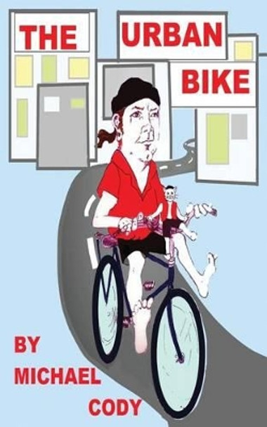 The Urban Bike: How to Create Your Urban Bike! by Michael Cody 9781533621535