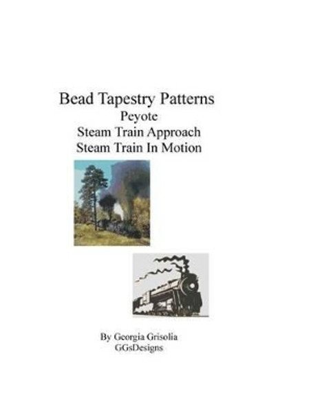 Bead Tapestry Patterns Peyote Steam Train Approach Steam Train In Motion by Georgia Grisolia 9781535153713