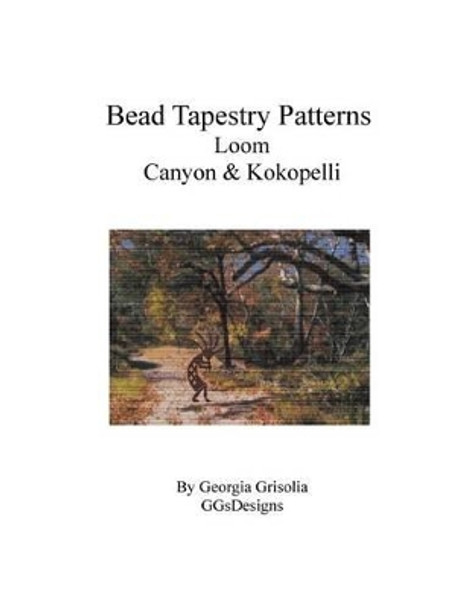 Bead Tapestry Patterns Loom Canyon & Kokopelli by Georgia Grisolia 9781535217989