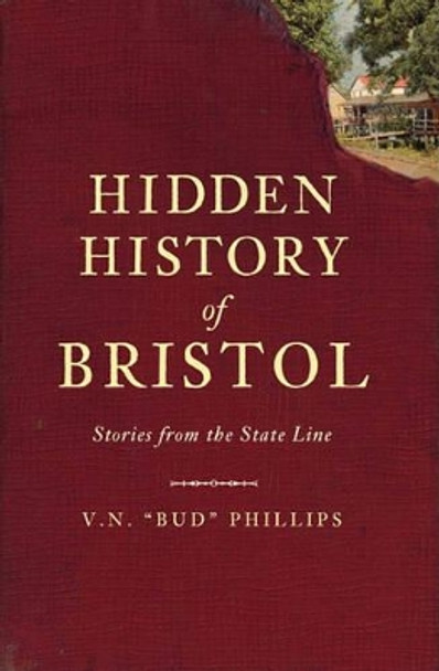 Hidden History of Bristol: Stories from the State Line by V N Phillips 9781609490478