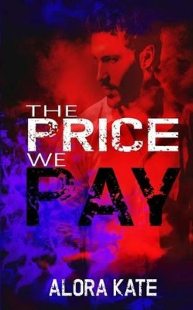 The Price We Pay by Alora Kate 9781537442778