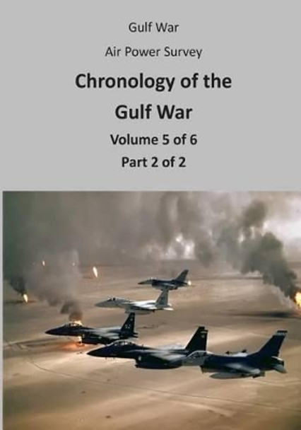 Gulf War Air Power Survey: Chronology of the Gulf War (Volume 5 of 6 Part 2 of 2) by U S Air Force 9781508562436