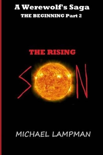 The Rising Son: A Werewolf's Saga, The Beginning Part 2 by Michael Lampman 9781515271802