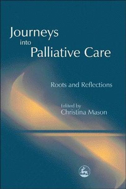 Journeys into Palliative Care: Roots and Reflections by Louis Heyse-Moore