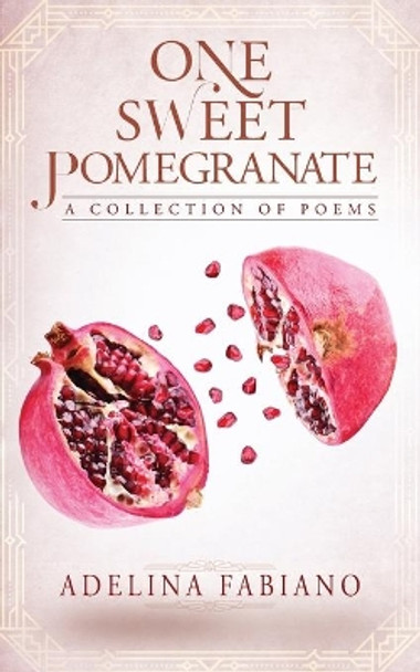 One Sweet Pomegranate: A Collection of Poems by Adelina Fabiano 9781525571534