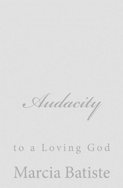 Audacity: to a Loving God by Marcia Batiste 9781495915864