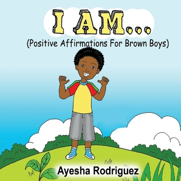 I Am...: Positive Affirmations for Brown Boys by Ayesha Rodriguez 9781495195648