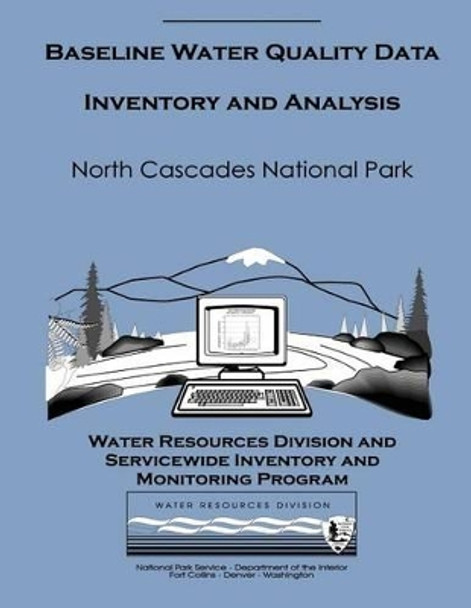 Baseline Water Quality Data Inventory and Analysis: North Cascades National Park by National Park Service 9781492334613