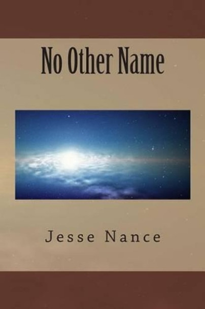 No Other Name by Jesse E Nance 9781511514941