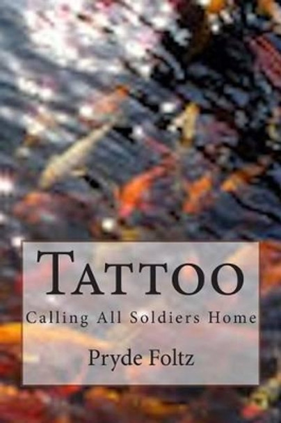 Tattoo: Calling All Soldiers Home by Pryde Foltz 9781500220570