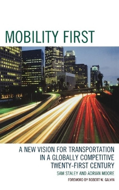 Mobility First: A New Vision for Transportation in a Globally Competitive Twenty-first Century by Sam Staley 9780742558793