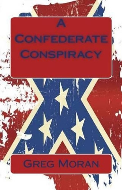 A Confederate Conspiracy by Greg Moran 9781535103930