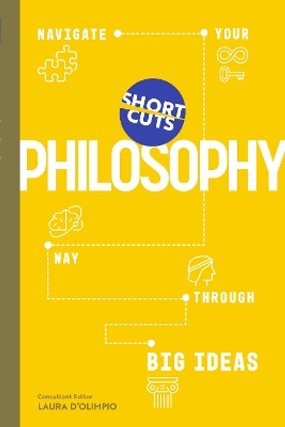 Short Cuts: Philosophy: Navigate Your Way Through Big Ideas by Laura D’Olimpio 9781785789977