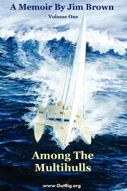 Among The Multihulls: Volume One by Jim Wesley Brown 9780972146159