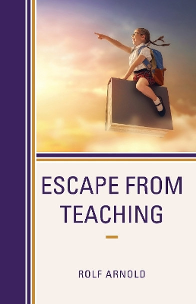 Escape from Teaching by Rolf Arnold 9781475847307