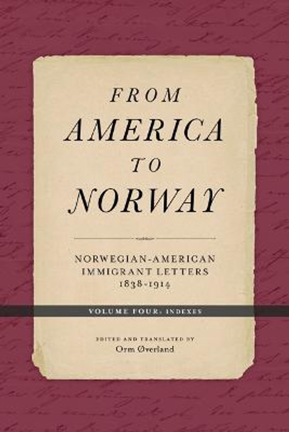 From America to Norway: Norwegian-American Immigrant Letters 1838-1914, Volume IV: Indexes by Orm Overland