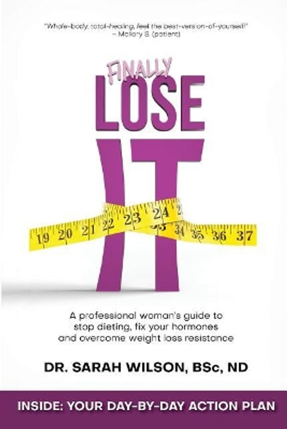 Finally Lose It: A professional woman's guide to stop dieting, fix your hormones and overcome weight loss resistance by Sarah Wilson Nd 9781775247104