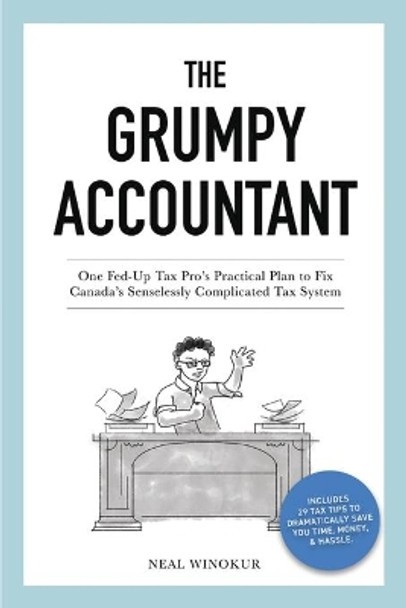 The Grumpy Accountant: One Fed-Up Tax Pro's Practical Plan to Fix Canada's Senselessly Complicated Tax System by Neal Winokur 9781777226404