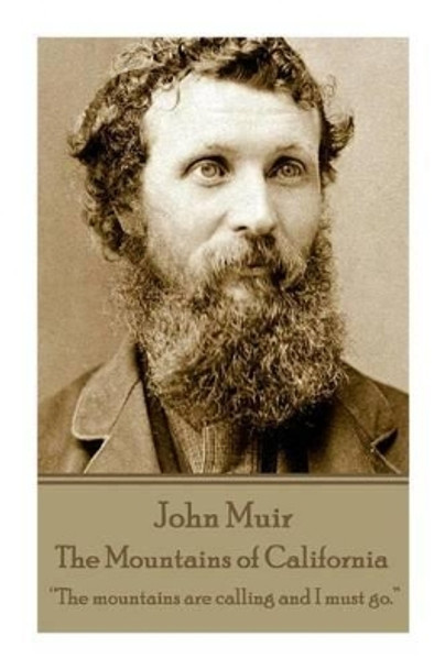 John Muir - The Mountains of California: &quot;The mountains are calling and I must go.&quot; by John Muir 9781785430589