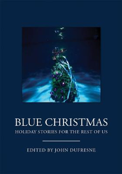 Blue Christmas: Holiday Stories for the Rest of Us by John Dufresne