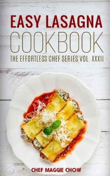 Easy Lasagna Cookbook by Chef Maggie Chow 9781517045319