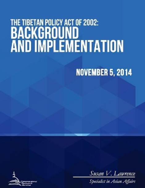 The Tibetan Policy Act of 2002: Background and Implementation by Congressional Research Service 9781512371352