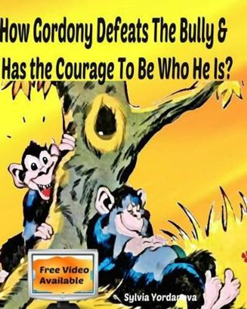 How Gordony Defeats The Bully & Has the Courage To Be Who He Is?: Picture Book for Beginner Readers About Kindness, Bullying, and Facing Fears by Sylvia Yordanova 9781539832782